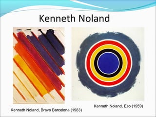 Kenneth Noland




                                         Kenneth Noland, Eso (1959)
Kenneth Noland, Bravo Barcelona (1983)
 