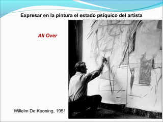 Expresar en la pintura el estado psíquico del artista



           All Over




Willelm De Kooning, 1951
 