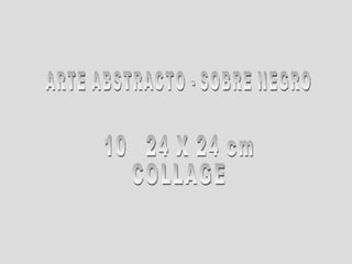 ARTE ABSTRACTO - SOBRE NEGRO 10  24 X 24 cm COLLAGE 
