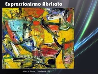 Expressionismo Abstrato




       Willem de Kooning – Police Gazette, 1955
 