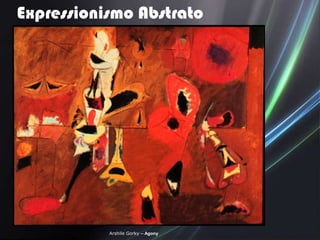Expressionismo Abstrato




           Arshile Gorky – Agony
 