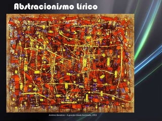 Abstracionismo Lírico




        Antônio Bandeira – A grande cidade iluminada, 1953
 