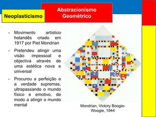 ARTE ABSTRATAAbstracionismo
Geométrico
Mondrian, Victory Boogie-
Woogie, 1944
- Movimento artístico
holandês criado em
191...