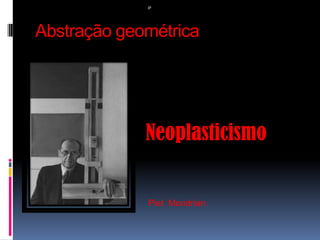 Abstração geométricaPPietMondrianNeoplasticismo