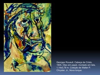 Georges Rouault. Cabeça de Cristo, 1905. Óleo em papel, montado em tela, 1,14x0,78 m. Coleção de Walter P. Chrysler, Jr., Nova Iorque.