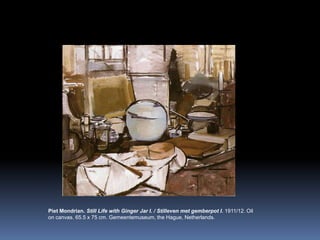 PietMondrian. Still LifewithGingerJar I. / Stillevenmetgemberpot I. 1911/12. Oiloncanvas. 65.5 x 75 cm. Gemeentemuseum, theHague, Netherlands.