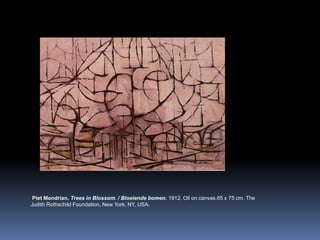 PietMondrian. Trees in Blossom. / Bloeiendebomen. 1912. Oiloncanvas.65 x 75 cm. The Judith RothschildFoundation, New York, NY, USA.