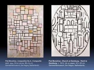 PietMondrian. Composition No.6. / Compositienr.6.  1914. Oiloncanvas. 88 x 61 cm. Gemeentemuseum, theHague, Netherlands. PietMondrian. ChurchatDamburg. / Kerk te Domburg. c. 1914. Inkonpaper. 63 x 50 cm. Gemeentemuseum, theHague, Netherlands.