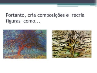 Portanto, cria composições e recria
figuras como...
 