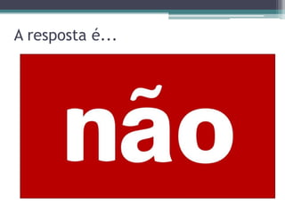 A resposta é...
 