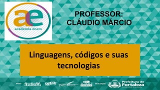 Linguagens, códigos e suas
tecnologias
PROFESSOR:
CLÁUDIO MÁRCIO
 