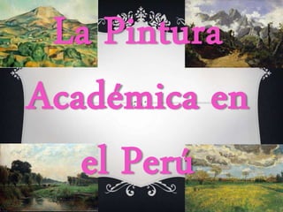 La Pintura
Académica en
el Perú
 