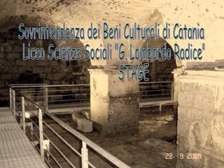 Sovrintendenza dei Beni Culturali di Catania Liceo Scienze Sociali &quot;G. Lombardo Radice&quot; STAGE 