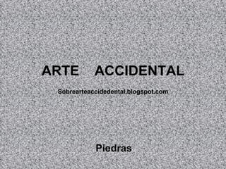 ARTE  ACCIDENTAL Piedras Sobrearteaccidedental.blogspot.com 