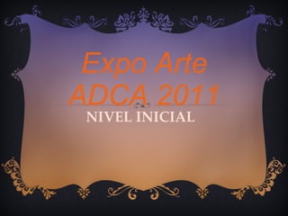 Expo Arte ADCA 2011 NIVEL INICIAL 