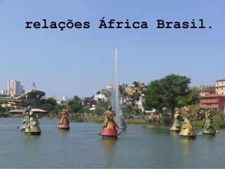relações África Brasil. 