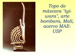 Topo de máscara "tyi-wara", arte bambara, Mali, acervo MAE- USP 