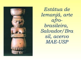 Estátua de Iemanjá, arte afro-brasileira,  Salvador/Brasil, acervo MAE-USP 