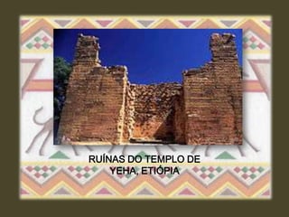 RUÍNAS DO TEMPLO DE
    YEHA, ETIÓPIA
 