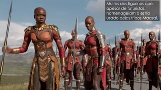 Muitos dos figurinos que,
apesar de futuristas,
homenageiam o estilo
usado pelas tribos Maasai.
 