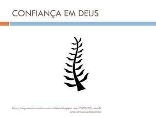 CONFIANÇA EM DEUS http://negromostraatuaface-atividades.blogspot.com/2009/09/aula-2-arte-africanaadinkra.html 