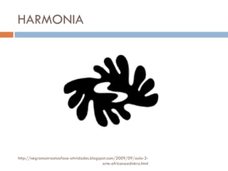 HARMONIA http://negromostraatuaface-atividades.blogspot.com/2009/09/aula-2-arte-africanaadinkra.html 