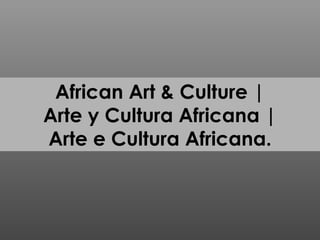 African Art & Culture | Arte y Cultura Africana | Arte e Cultura Africana. 