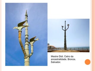 Mestre Didi. Cetro da
ancestralidade. Bronze.
Salvador.
 