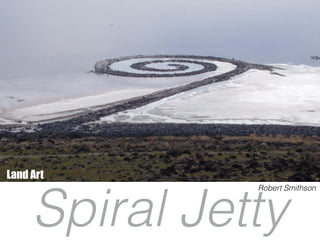 Spiral Jetty
Robert Smithson
Land Art
 