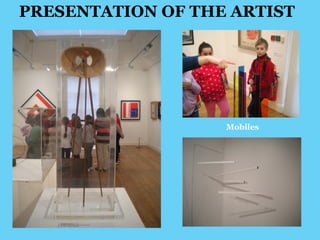 PRESENTATION OF THE ARTIST 
Mobiles 
 