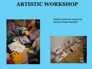 ARTISTIC WORKSHOP 
Artistic workshop inspired by 
Munari’s Dada Alphabet 
 
