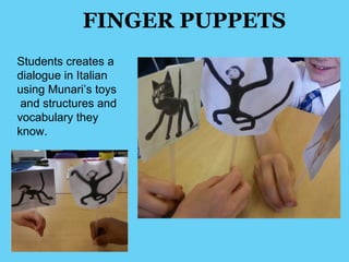 FINGER PUPPETS 
Students creates a 
dialogue in Italian 
using Munari’s toys 
and structures and 
vocabulary they 
know. 
 