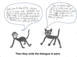 Then they write the dialogue in pairs. 
 