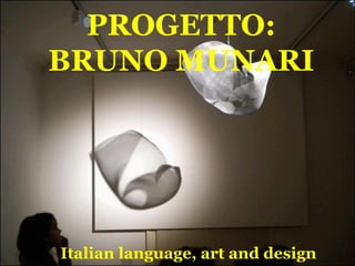 PROGETTO: 
BRUNO MUNARI 
Italian language, art and design 
 