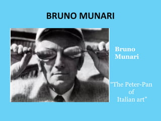 BRUNO MUNARI 
Bruno 
Munari 
“The Peter-Pan 
of 
Italian art” 
 