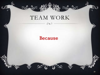TEAM WORK
Because
28
 