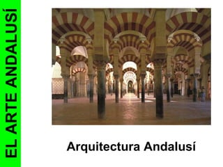 EL ARTE ANDALUSÍ




                   Arquitectura Andalusí
 
