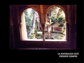LA NATURALEZA ESTÁ
 PRESENTE SIEMPRE
 