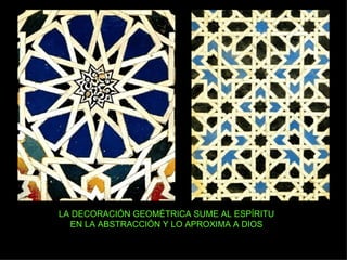 LA DECORACIÓN GEOMÉTRICA SUME AL ESPÍRITU
  EN LA ABSTRACCIÓN Y LO APROXIMA A DIOS
 