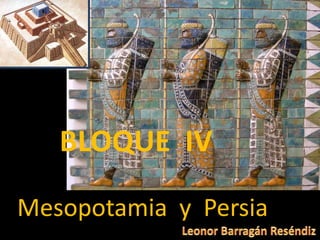 BLOQUE IV
Mesopotamia y Persia
 