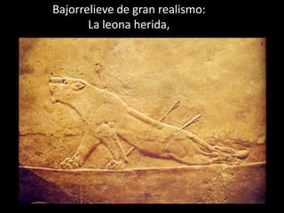 Bajorrelieve de gran realismo:
La leona herida,
 