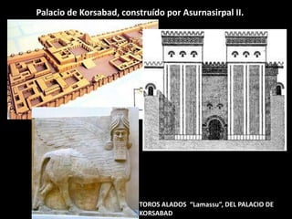 Palacio de Korsabad, construído por Asurnasirpal II.
TOROS ALADOS “Lamassu”, DEL PALACIO DE
KORSABAD
 