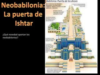¿Qué novedad aportan los
neobabilonios?
 