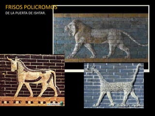 FRISOS POLICROMOS
DE LA PUERTA DE ISHTAR.
 