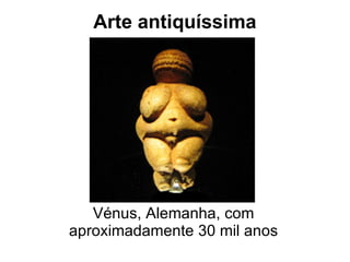 Arte antiquíssima Vénus, Alemanha, com aproximadamente 30 mil anos 