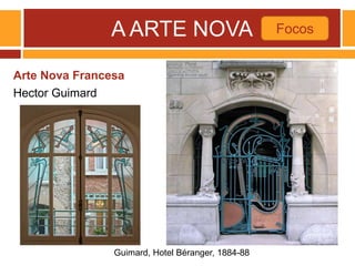 A ARTE NOVA
Arte Nova Francesa
Hector Guimard
Focos
Guimard, Hotel Béranger, 1884-88
 