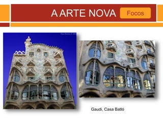 A ARTE NOVA Focos
Gaudi, Casa Batló
 