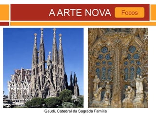 A ARTE NOVA Focos
Gaudi, Catedral da Sagrada Família
 