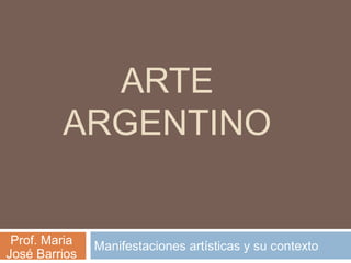 Manifestaciones artísticas y su
contexto
Prof. Maria José Barrios
 