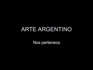 ARTE ARGENTINO Nos pertenece 